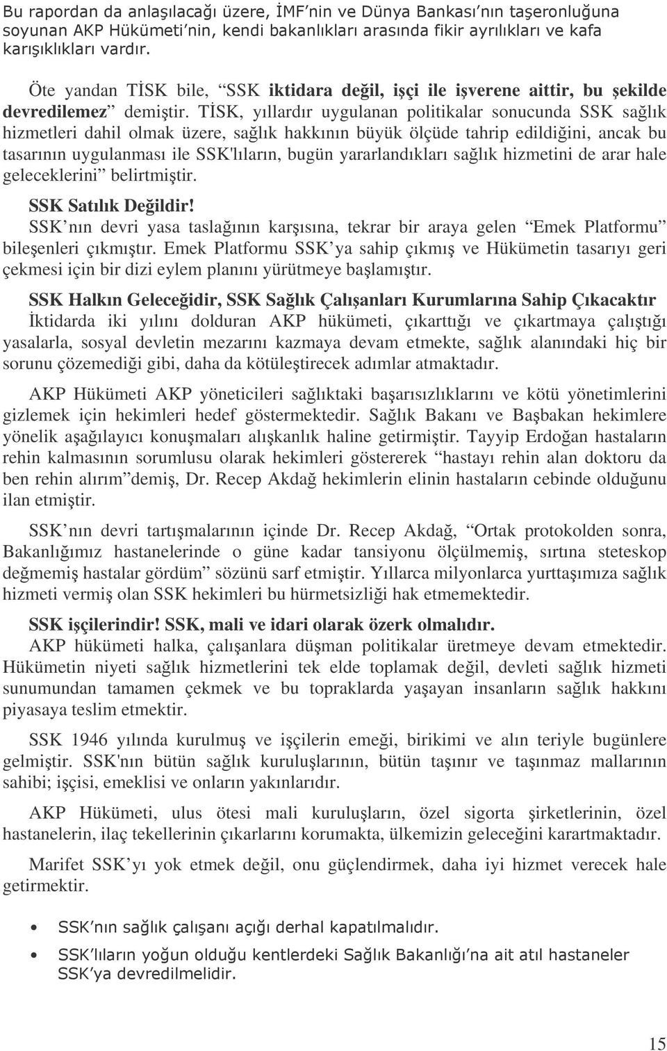 yararlandıkları salık hizmetini de arar hale geleceklerini belirtmitir. SSK Satılık Deildir! SSK nın devri yasa taslaının karısına, tekrar bir araya gelen Emek Platformu bileenleri çıkmıtır.