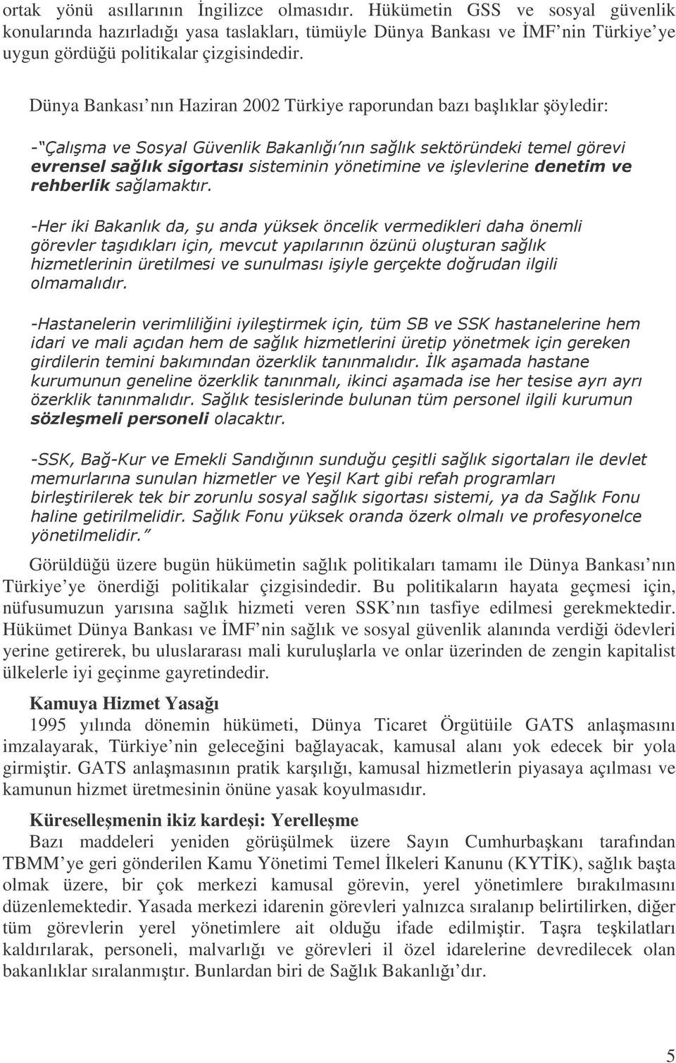 . Görüldüü üzere bugün hükümetin salık politikaları tamamı ile Dünya Bankası nın Türkiye ye önerdii politikalar çizgisindedir.