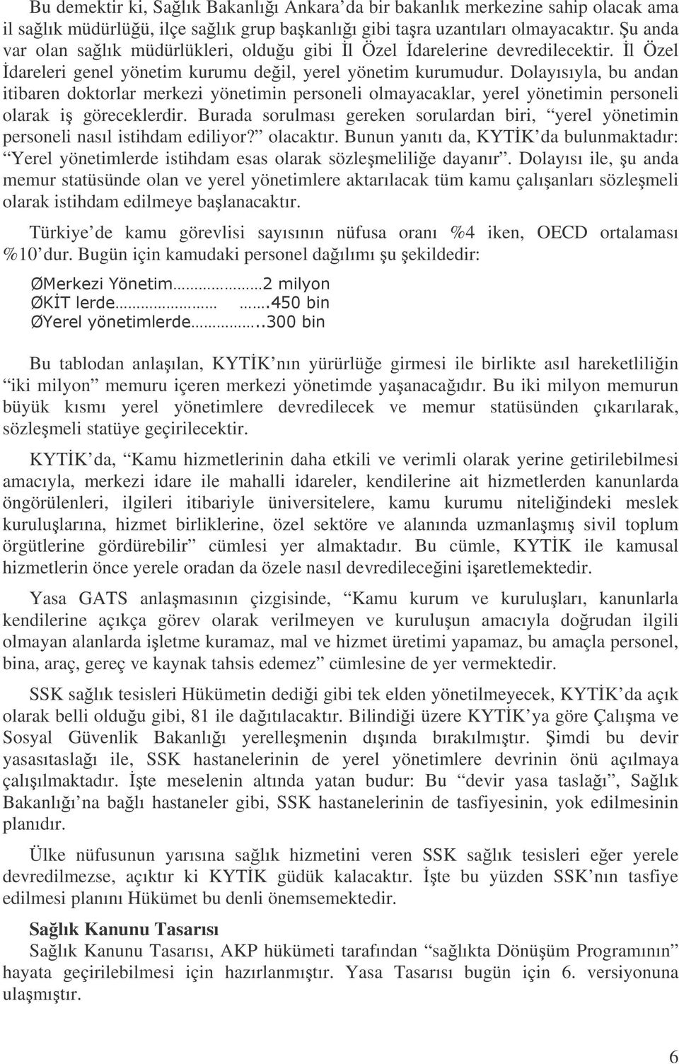 Dolayısıyla, bu andan itibaren doktorlar merkezi yönetimin personeli olmayacaklar, yerel yönetimin personeli olarak i göreceklerdir.