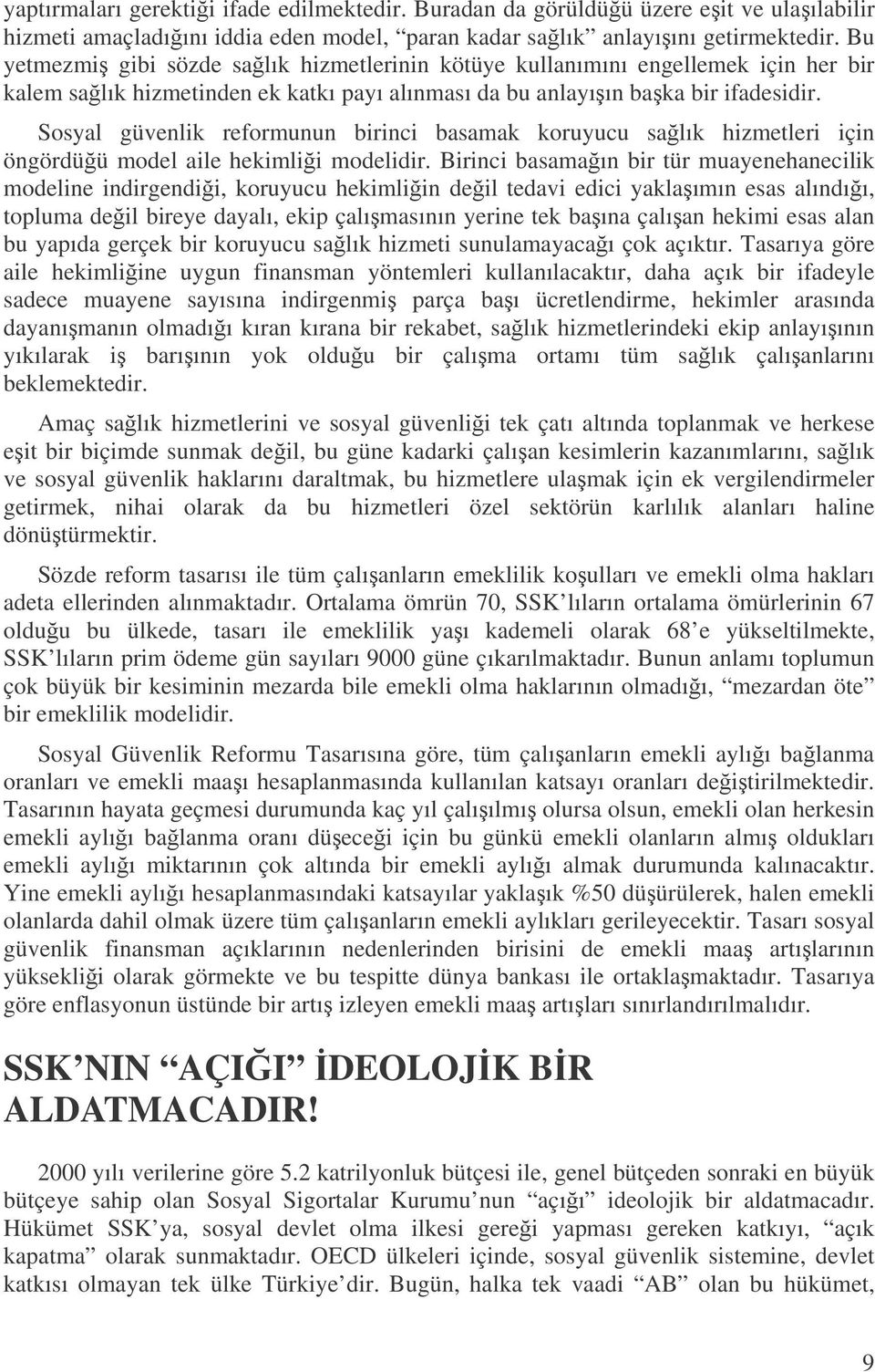 Sosyal güvenlik reformunun birinci basamak koruyucu salık hizmetleri için öngördüü model aile hekimlii modelidir.