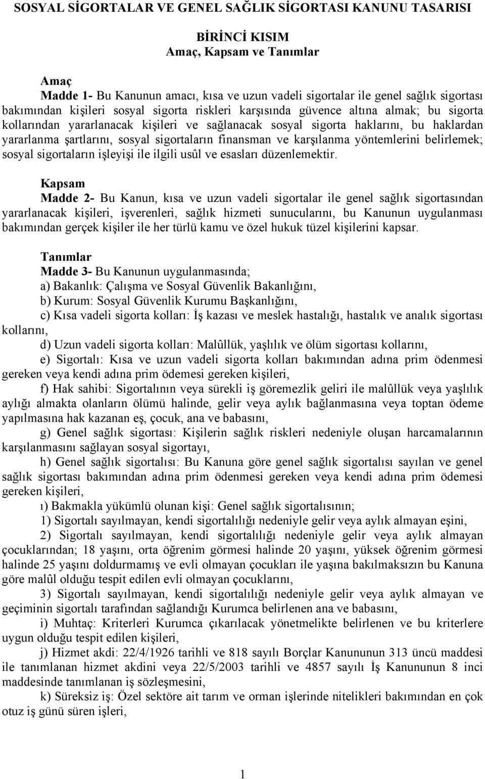 sigortaların finansman ve karşılanma yöntemlerini belirlemek; sosyal sigortaların işleyişi ile ilgili usûl ve esasları düzenlemektir.