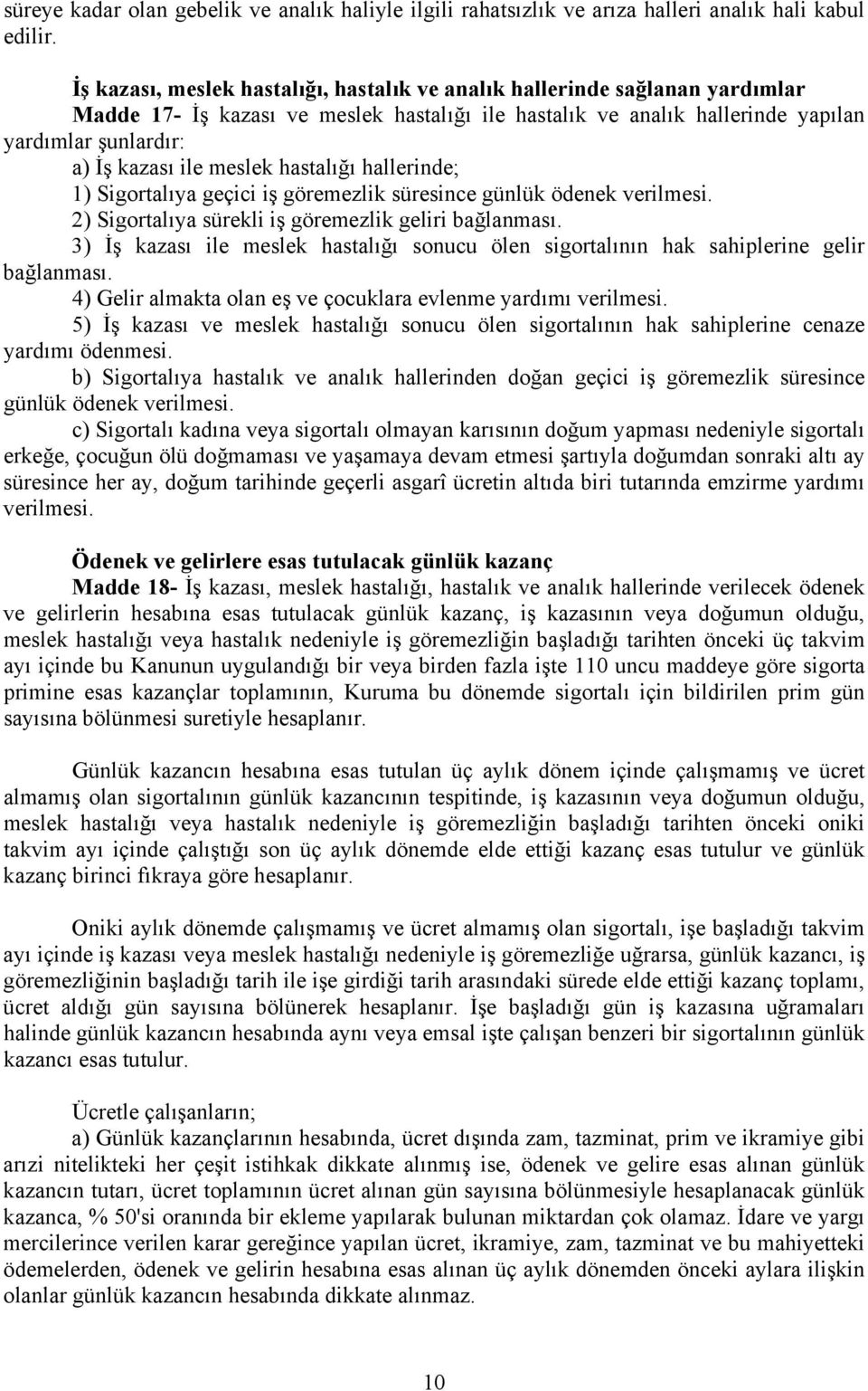 meslek hastalığı hallerinde; 1) Sigortalıya geçici iş göremezlik süresince günlük ödenek verilmesi. 2) Sigortalıya sürekli iş göremezlik geliri bağlanması.