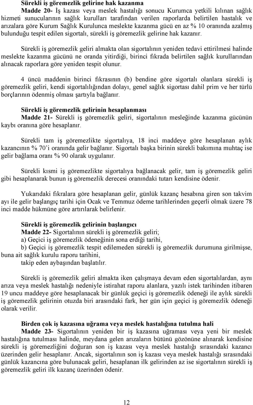 Sürekli iş göremezlik geliri almakta olan sigortalının yeniden tedavi ettirilmesi halinde meslekte kazanma gücünü ne oranda yitirdiği, birinci fıkrada belirtilen sağlık kurullarından alınacak