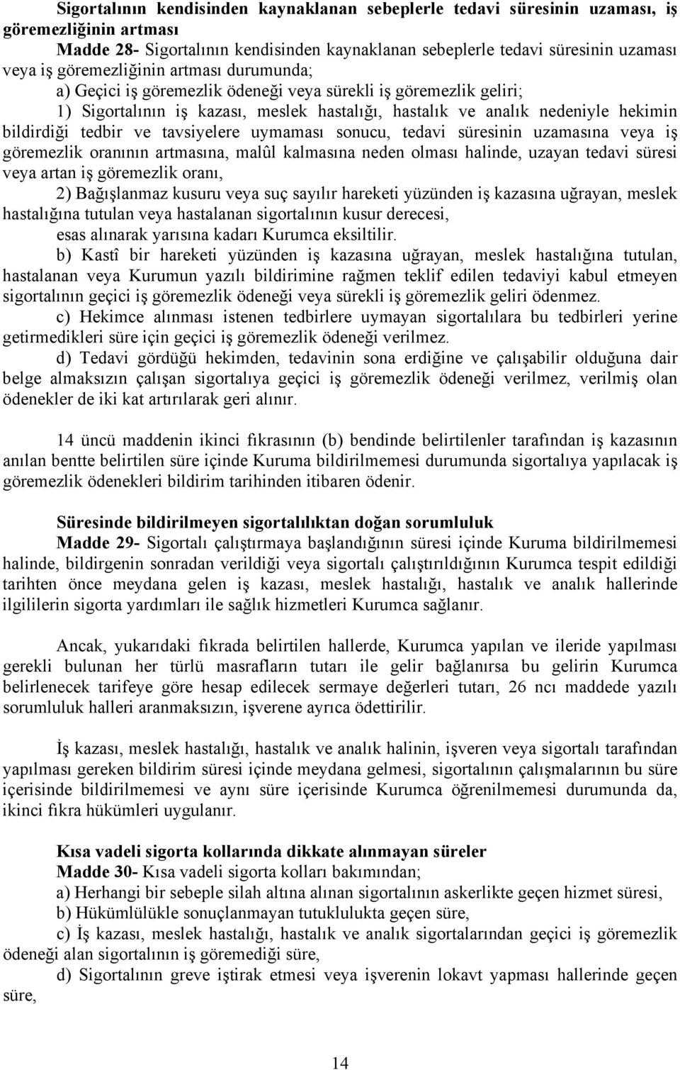 tedbir ve tavsiyelere uymaması sonucu, tedavi süresinin uzamasına veya iş göremezlik oranının artmasına, malûl kalmasına neden olması halinde, uzayan tedavi süresi veya artan iş göremezlik oranı, 2)