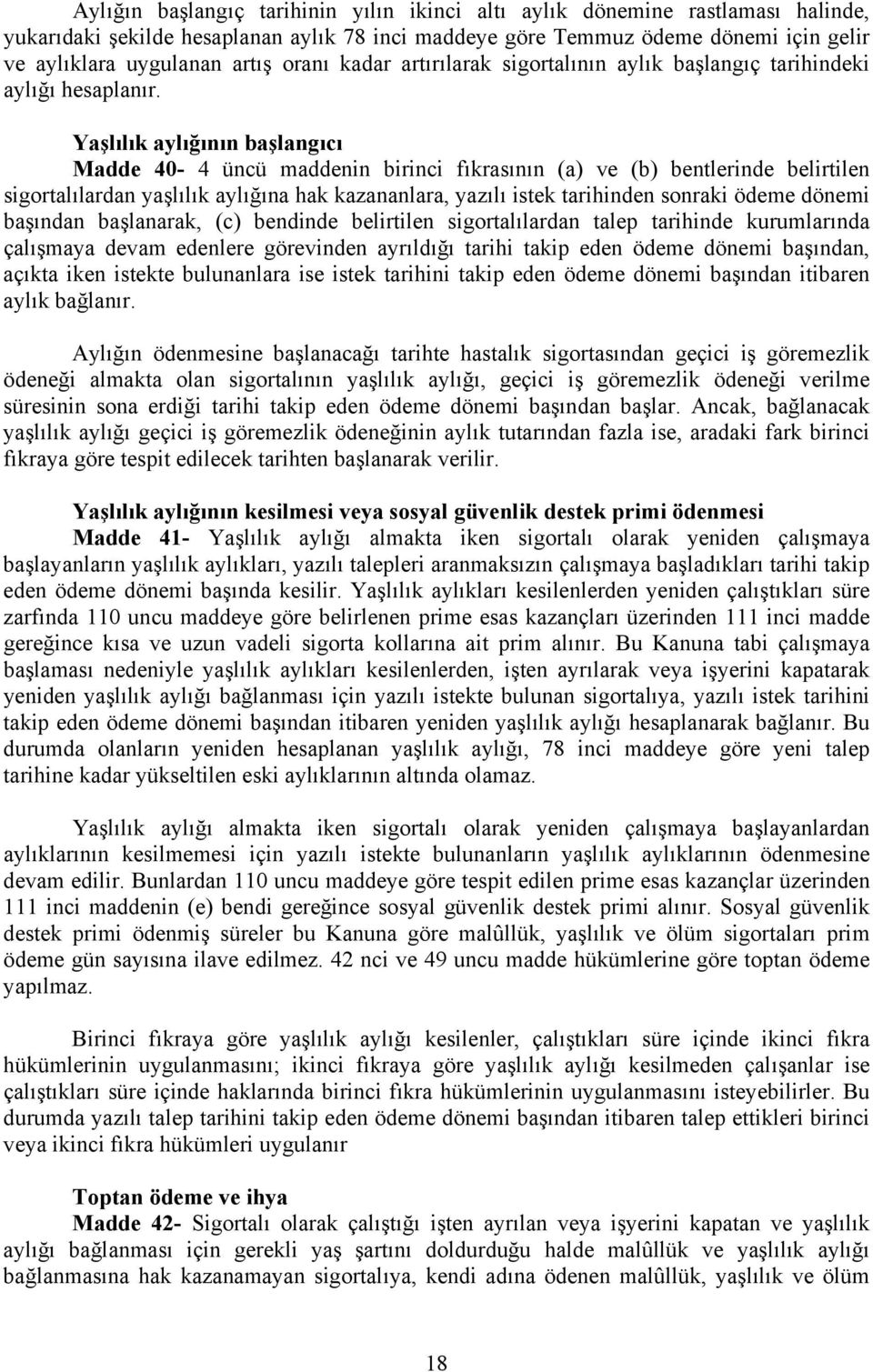 Yaşlılık aylığının başlangıcı Madde 40-4 üncü maddenin birinci fıkrasının (a) ve (b) bentlerinde belirtilen sigortalılardan yaşlılık aylığına hak kazananlara, yazılı istek tarihinden sonraki ödeme