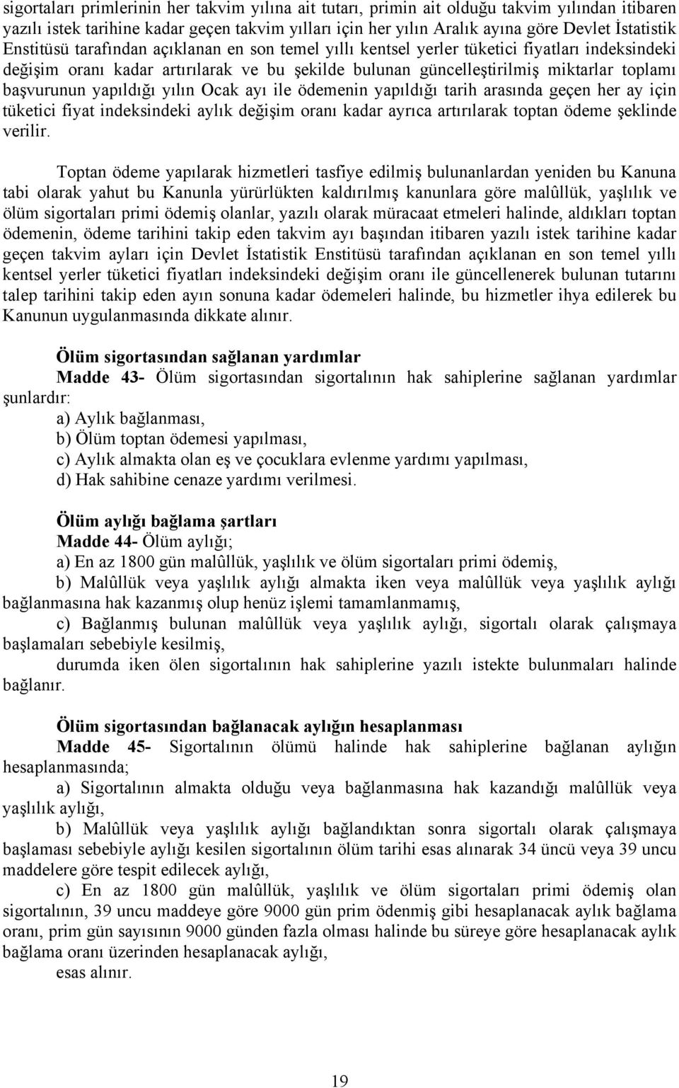 yapıldığı yılın Ocak ayı ile ödemenin yapıldığı tarih arasında geçen her ay için tüketici fiyat indeksindeki aylık değişim oranı kadar ayrıca artırılarak toptan ödeme şeklinde verilir.