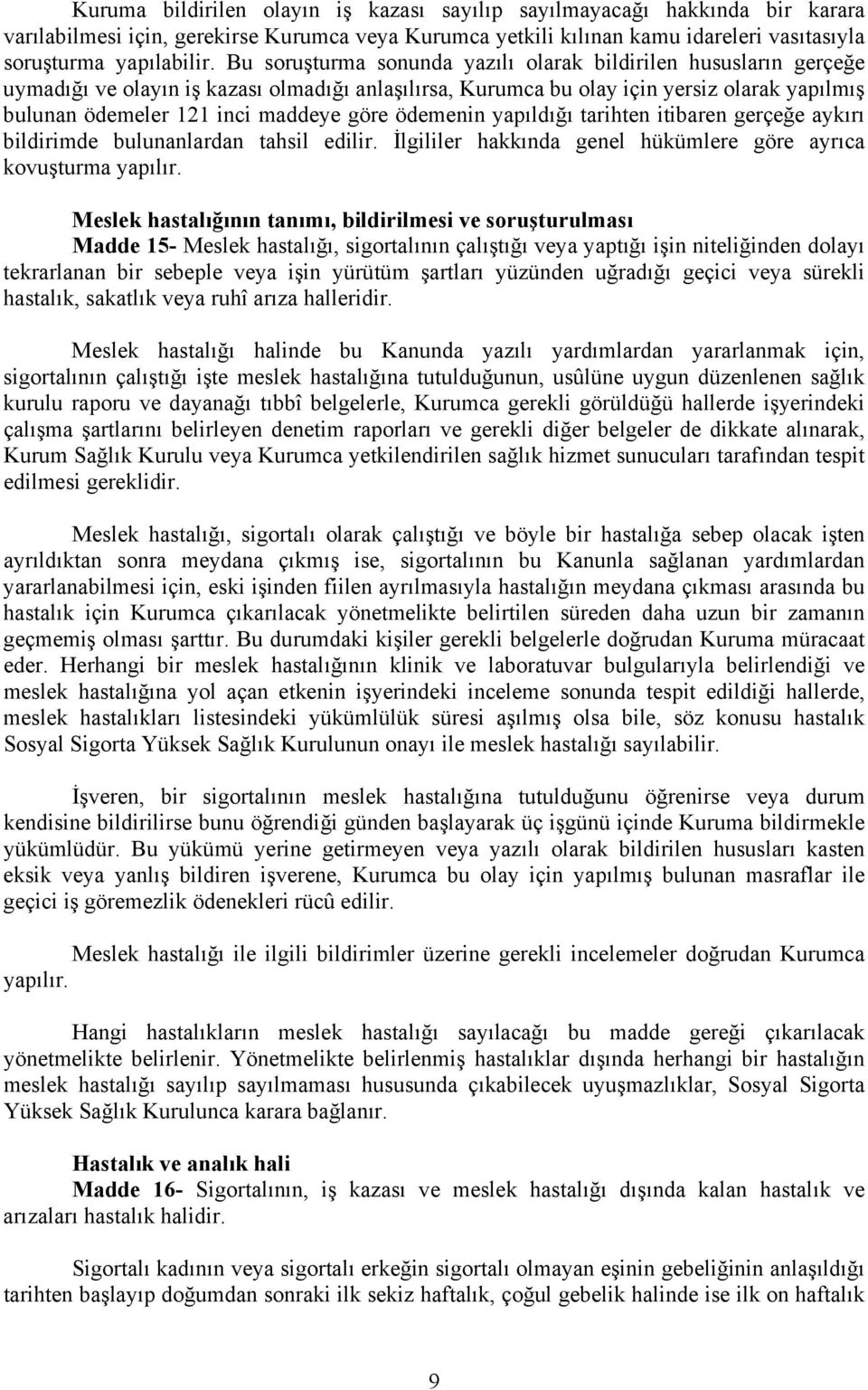 ödemenin yapıldığı tarihten itibaren gerçeğe aykırı bildirimde bulunanlardan tahsil edilir. İlgililer hakkında genel hükümlere göre ayrıca kovuşturma yapılır.