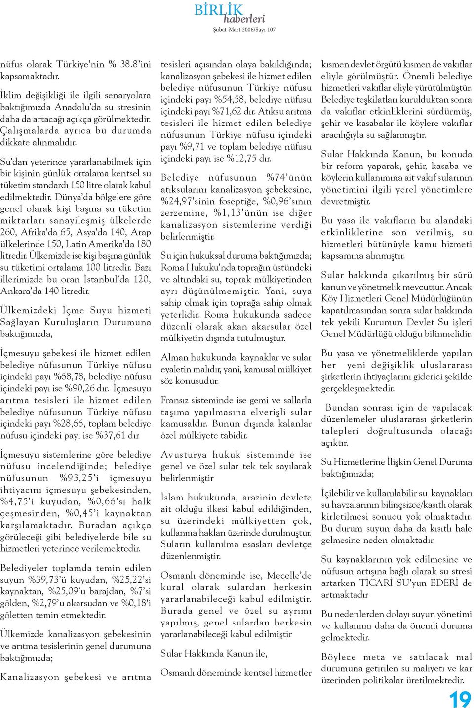 Dünya da bölgelere göre genel olarak kişi başına su tüketim miktarları sanayileşmiş ülkelerde 260, Afrika da 65, Asya da 140, Arap ülkelerinde 150, Latin Amerika da 180 litredir.