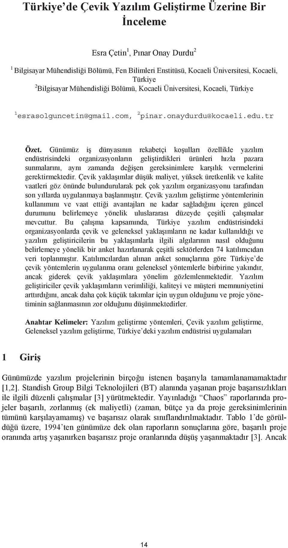 Günümüz i dünyasının rekabetçi ko ulları özellikle yazılım endüstrisindeki organizasyonların geli tirdikleri ürünleri hızla pazara sunmalarını, aynı zamanda de i en gereksinimlere kar ılık