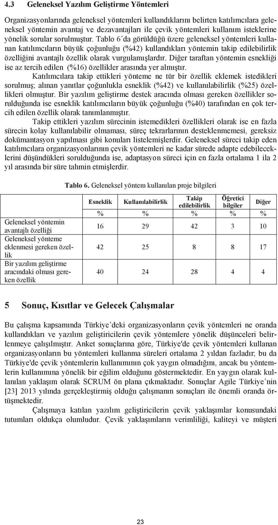 Tablo 6 da görüldü ü üzere geleneksel yöntemleri kullanan katılımcıların büyük ço unlu u (%42) kullandıkları yöntemin takip edilebilirlik özelli ini avantajlı özellik olarak vurgulamı lardır.