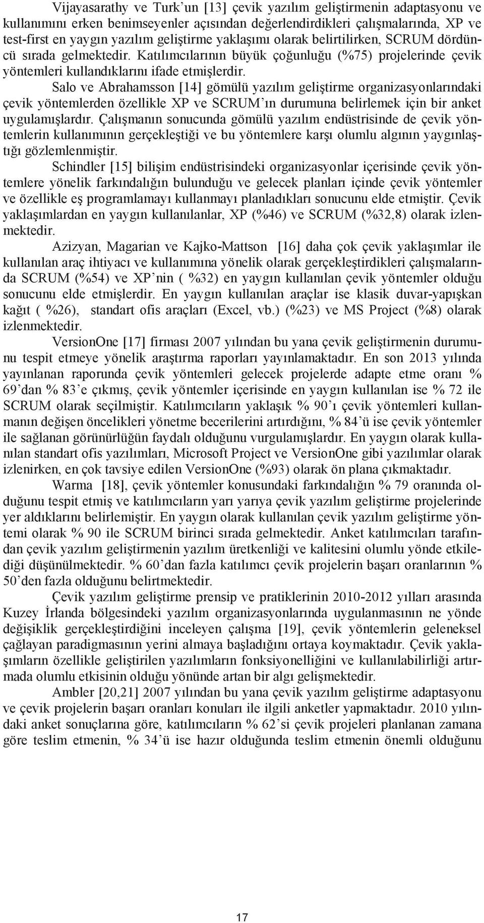 Salo ve Abrahamsson [14] gömülü yazılım geli tirme organizasyonlarındaki çevik yöntemlerden özellikle XP ve SCRUM ın durumuna belirlemek için bir anket uygulamı lardır.