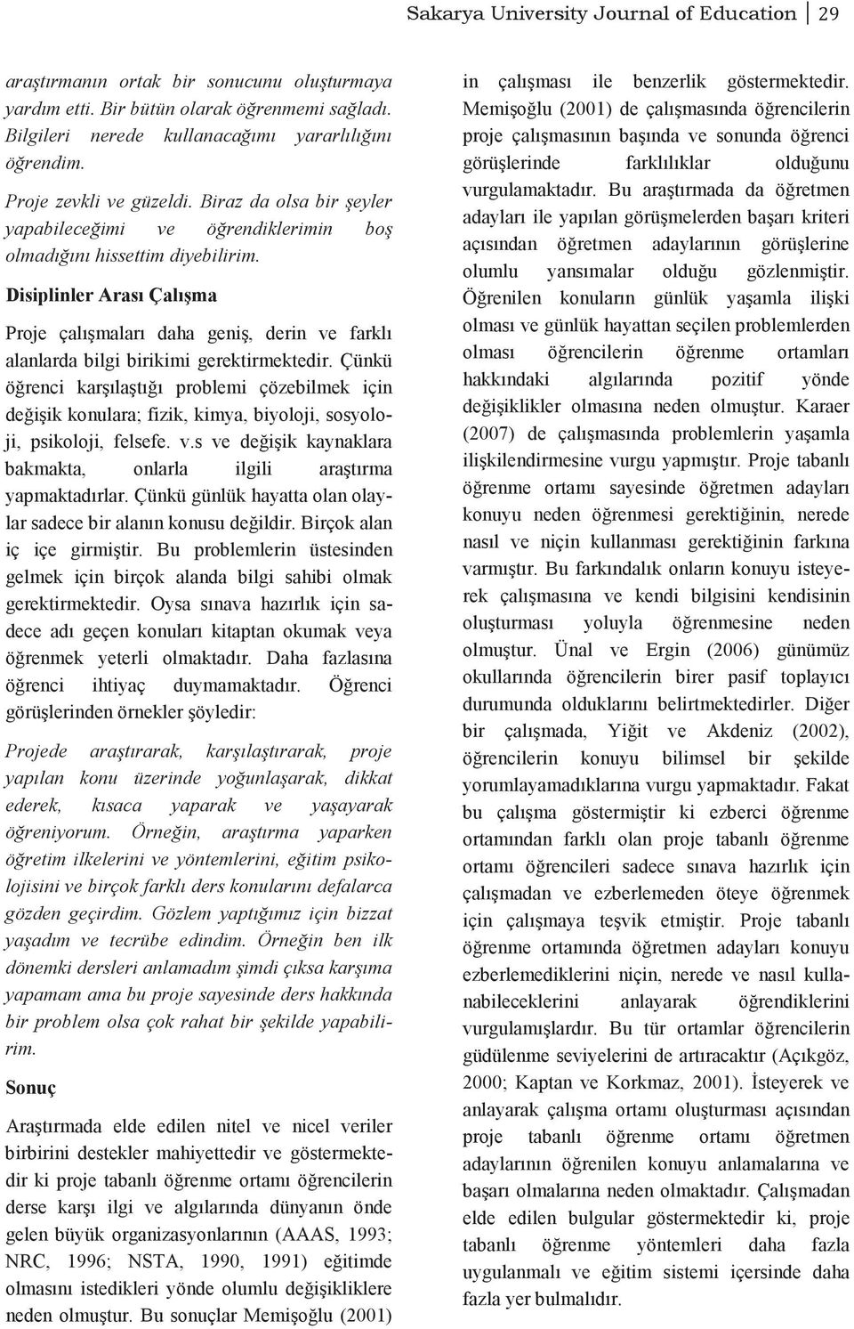 Disiplinler Arası Çalışma Proje çalışmaları daha geniş, derin ve farklı alanlarda bilgi birikimi gerektirmektedir.