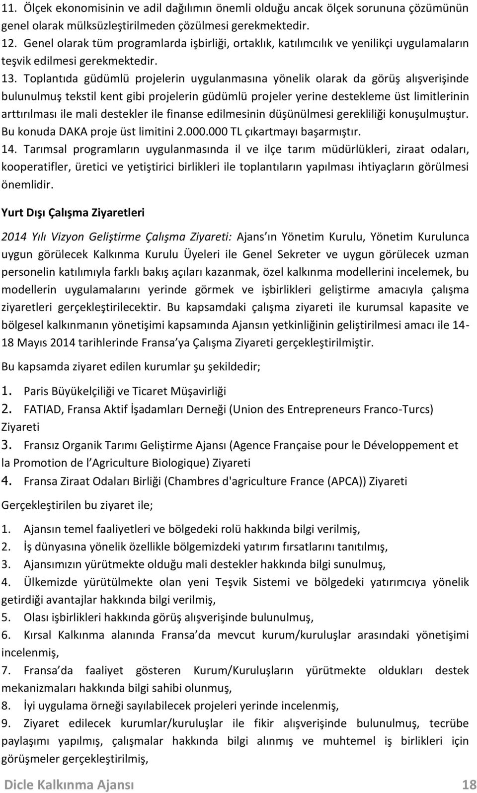 Toplantıda güdümlü projelerin uygulanmasına yönelik olarak da görüş alışverişinde bulunulmuş tekstil kent gibi projelerin güdümlü projeler yerine destekleme üst limitlerinin arttırılması ile mali