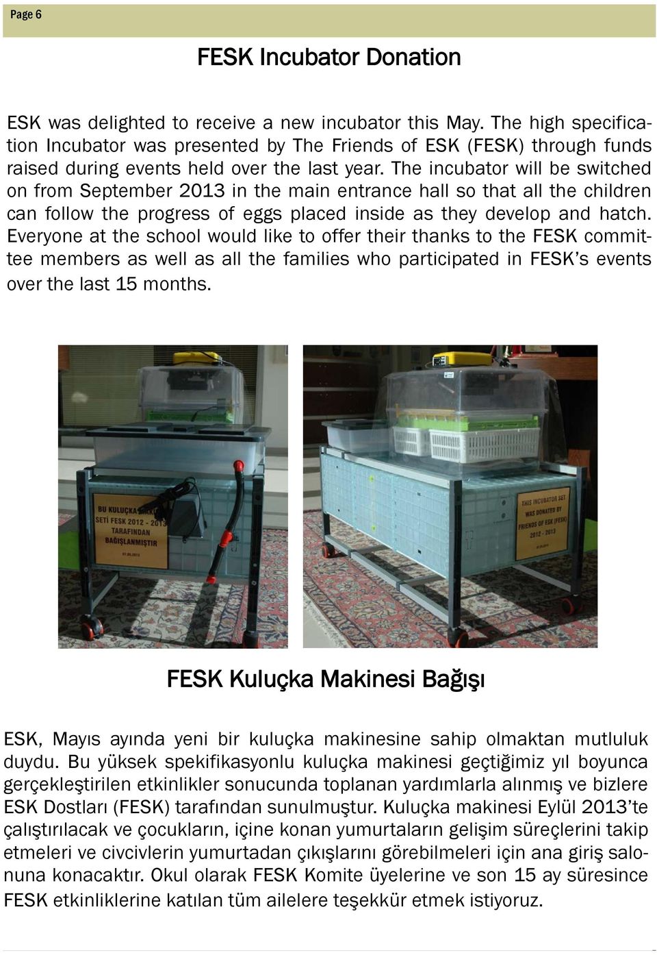 The incubator will be switched on from September 2013 in the main entrance hall so that all the children can follow the progress of eggs placed inside as they develop and hatch.