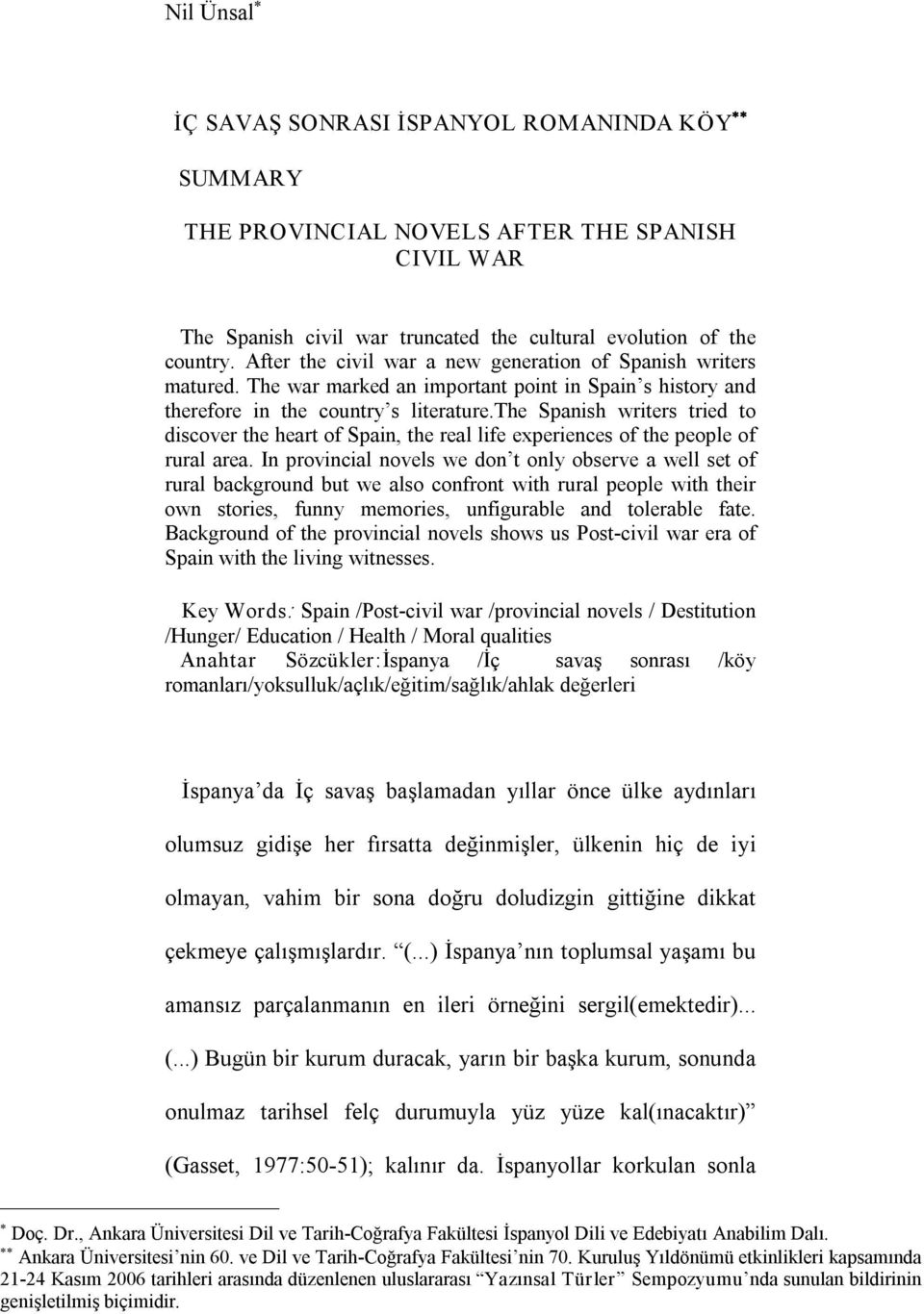 the Spanish writers tried to discover the heart of Spain, the real life experiences of the people of rural area.