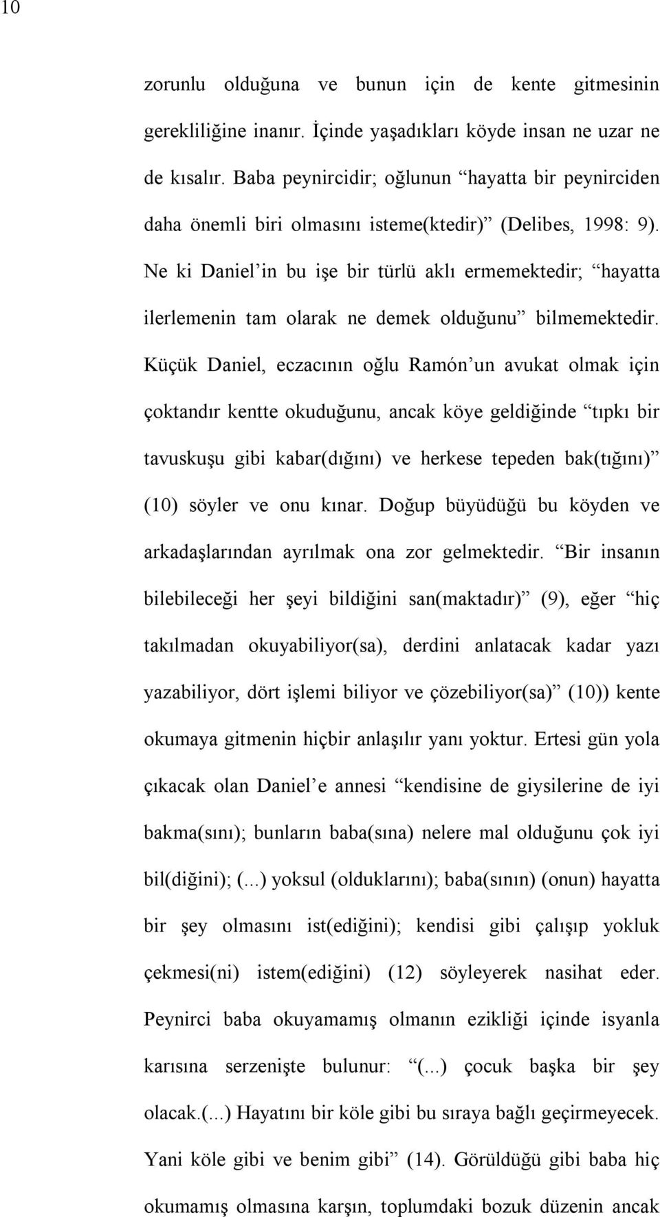 Ne ki Daniel in bu işe bir türlü aklı ermemektedir; hayatta ilerlemenin tam olarak ne demek olduğunu bilmemektedir.