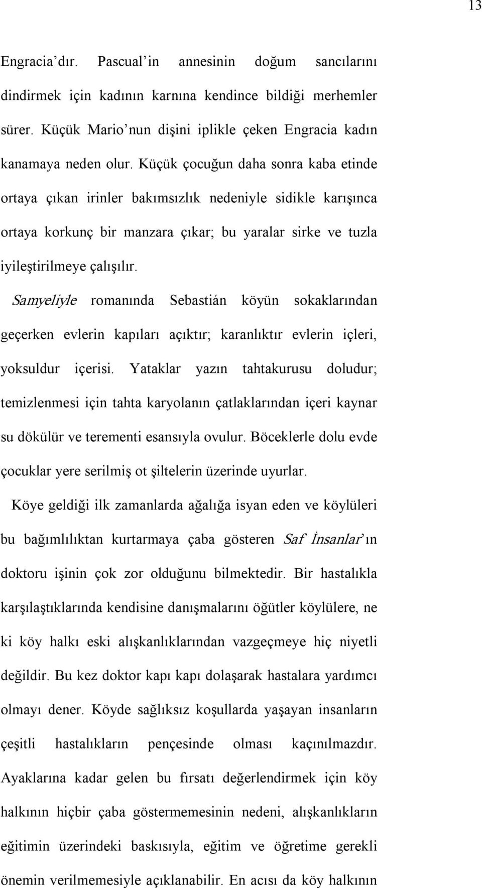 Samyeliyle romanında Sebastián köyün sokaklarından geçerken evlerin kapıları açıktır; karanlıktır evlerin içleri, yoksuldur içerisi.