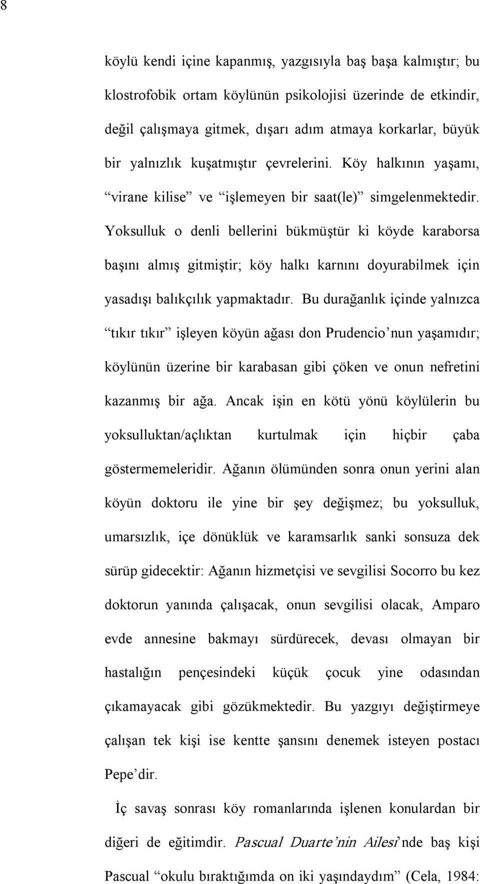 Yoksulluk o denli bellerini bükmüştür ki köyde karaborsa başını almış gitmiştir; köy halkı karnını doyurabilmek için yasadışı balıkçılık yapmaktadır.