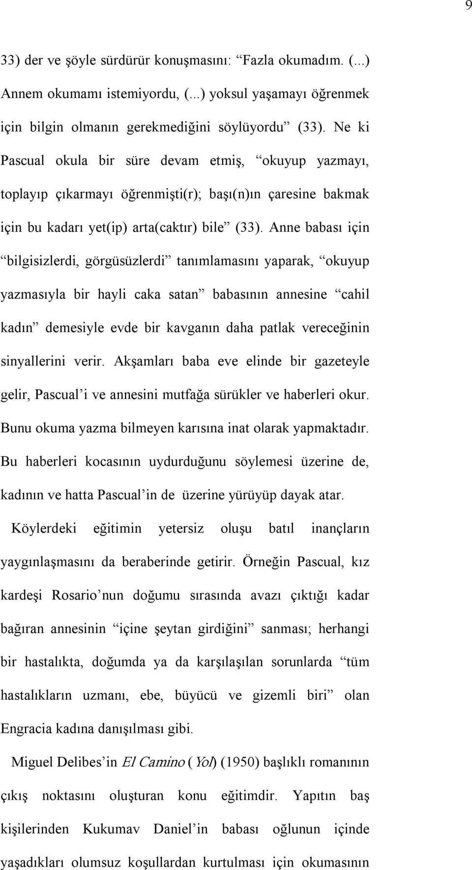 Anne babası için bilgisizlerdi, görgüsüzlerdi tanımlamasını yaparak, okuyup yazmasıyla bir hayli caka satan babasının annesine cahil kadın demesiyle evde bir kavganın daha patlak vereceğinin