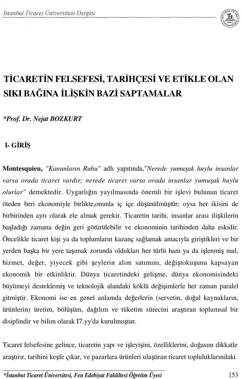 Uygarlığın yayılmasında önemli bir işlevi bulunan ticaret öteden beri ekonomiyle birlikte,onunla iç içe düşünülmüştür; oysa her ikisini de birbirinden ayrı olarak ele almak gerekir.