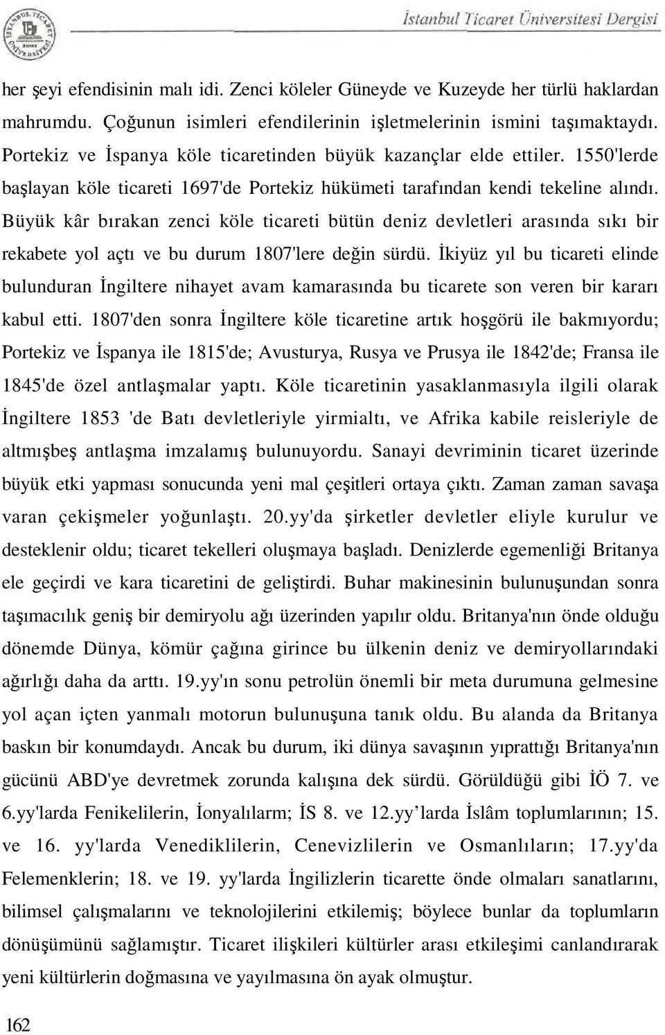 Büyük kâr bırakan zenci köle ticareti bütün deniz devletleri arasında sıkı bir rekabete yol açtı ve bu durum 1807'lere değin sürdü.