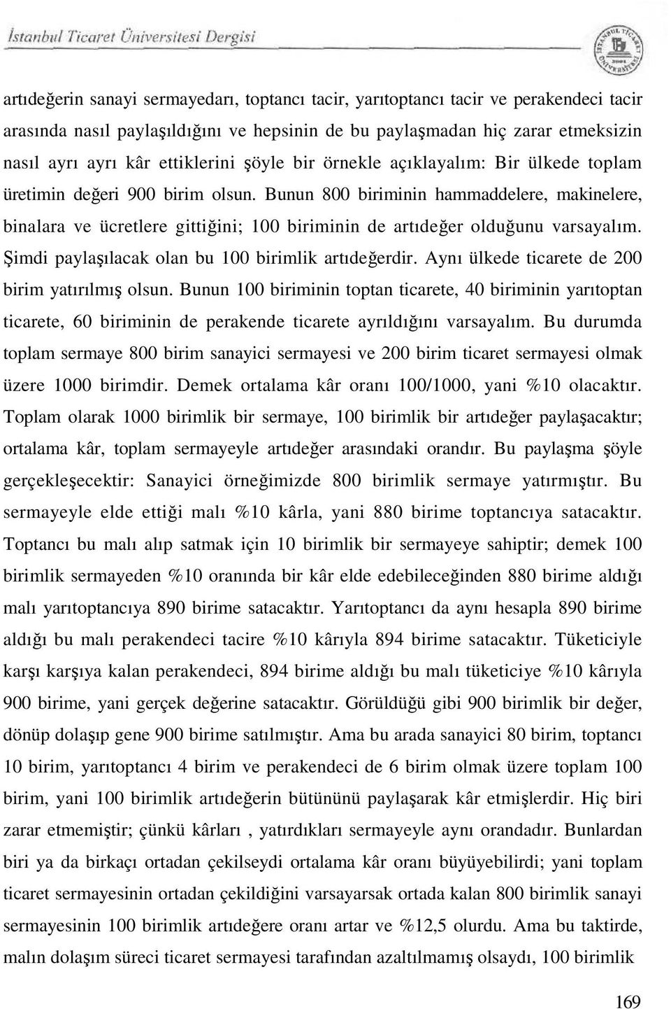 Bunun 800 biriminin hammaddelere, makinelere, binalara ve ücretlere gittiğini; 100 biriminin de artıdeğer olduğunu varsayalım. Şimdi paylaşılacak olan bu 100 birimlik artıdeğerdir.