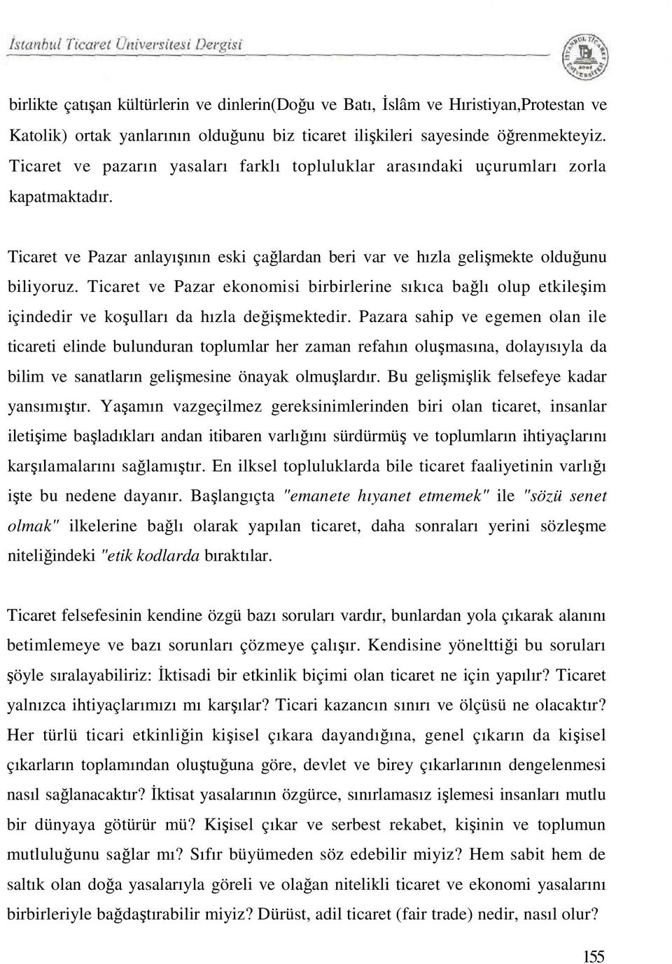 Ticaret ve Pazar ekonomisi birbirlerine sıkıca bağlı olup etkileşim içindedir ve koşulları da hızla değişmektedir.