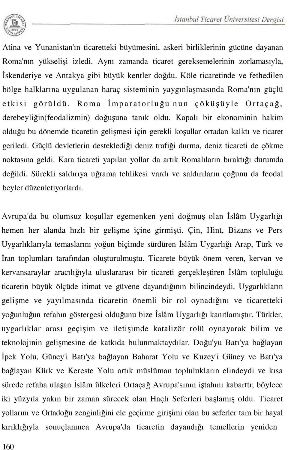 Köle ticaretinde ve fethedilen bölge halklarına uygulanan haraç sisteminin yaygınlaşmasında Roma'nın güçlü e t k i s i g ö r ü l d ü.