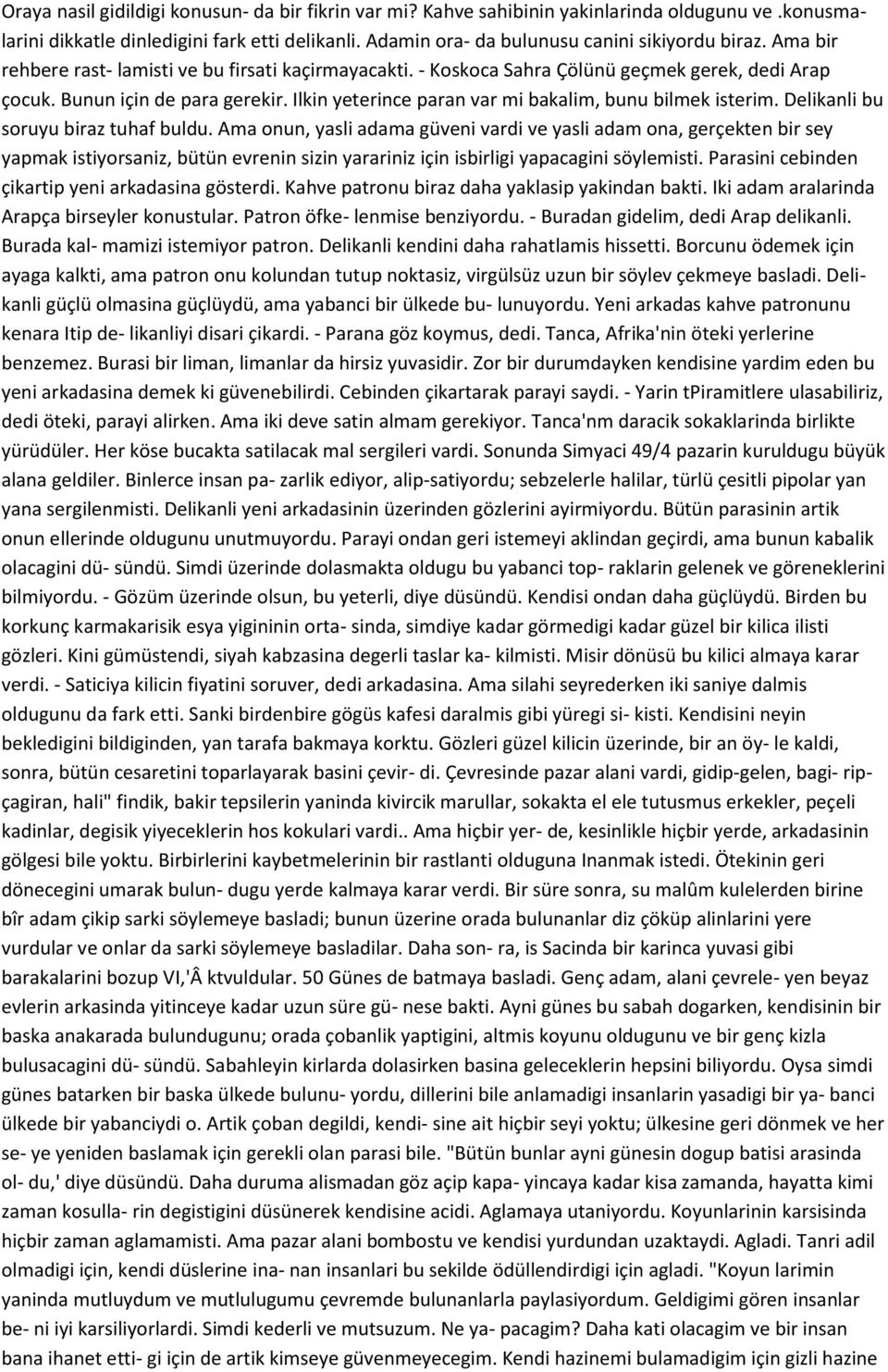 Delikanli bu soruyu biraz tuhaf buldu. Ama onun, yasli adama güveni vardi ve yasli adam ona, gerçekten bir sey yapmak istiyorsaniz, bütün evrenin sizin yarariniz için isbirligi yapacagini söylemisti.