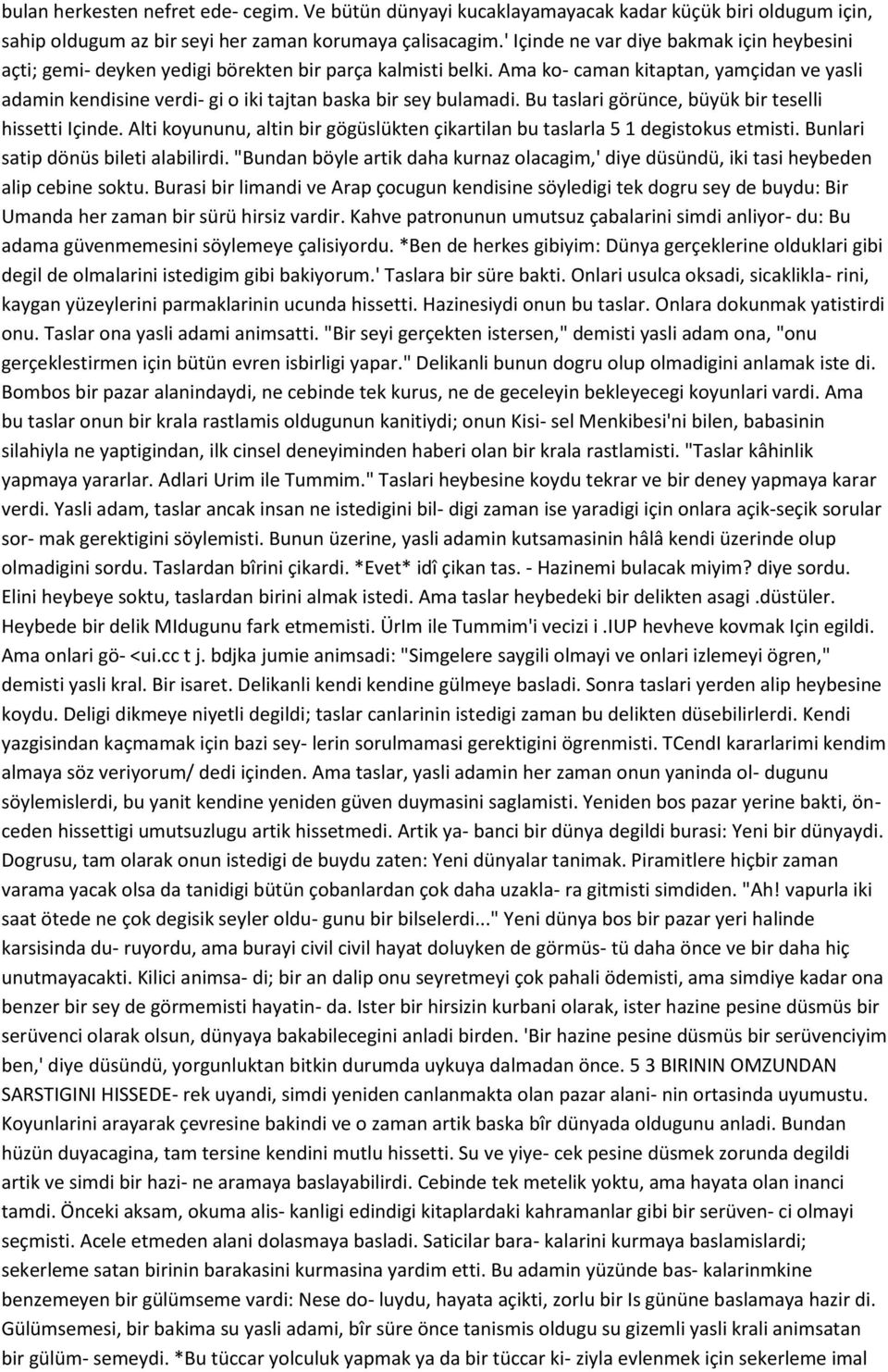 Ama ko- caman kitaptan, yamçidan ve yasli adamin kendisine verdi- gi o iki tajtan baska bir sey bulamadi. Bu taslari görünce, büyük bir teselli hissetti Içinde.