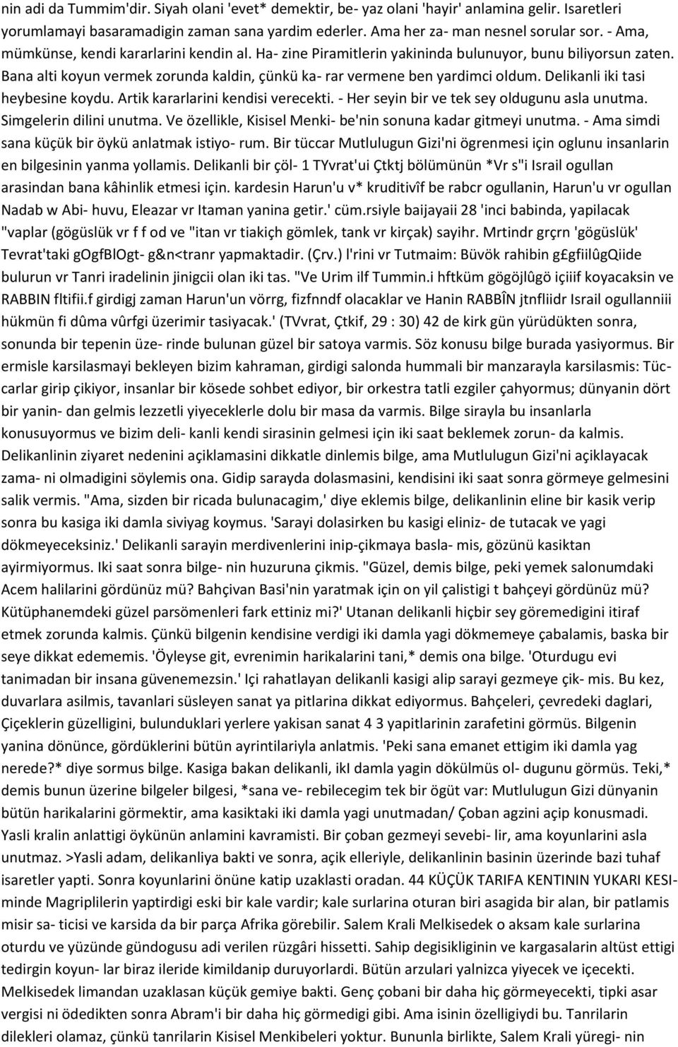 Delikanli iki tasi heybesine koydu. Artik kararlarini kendisi verecekti. - Her seyin bir ve tek sey oldugunu asla unutma. Simgelerin dilini unutma.