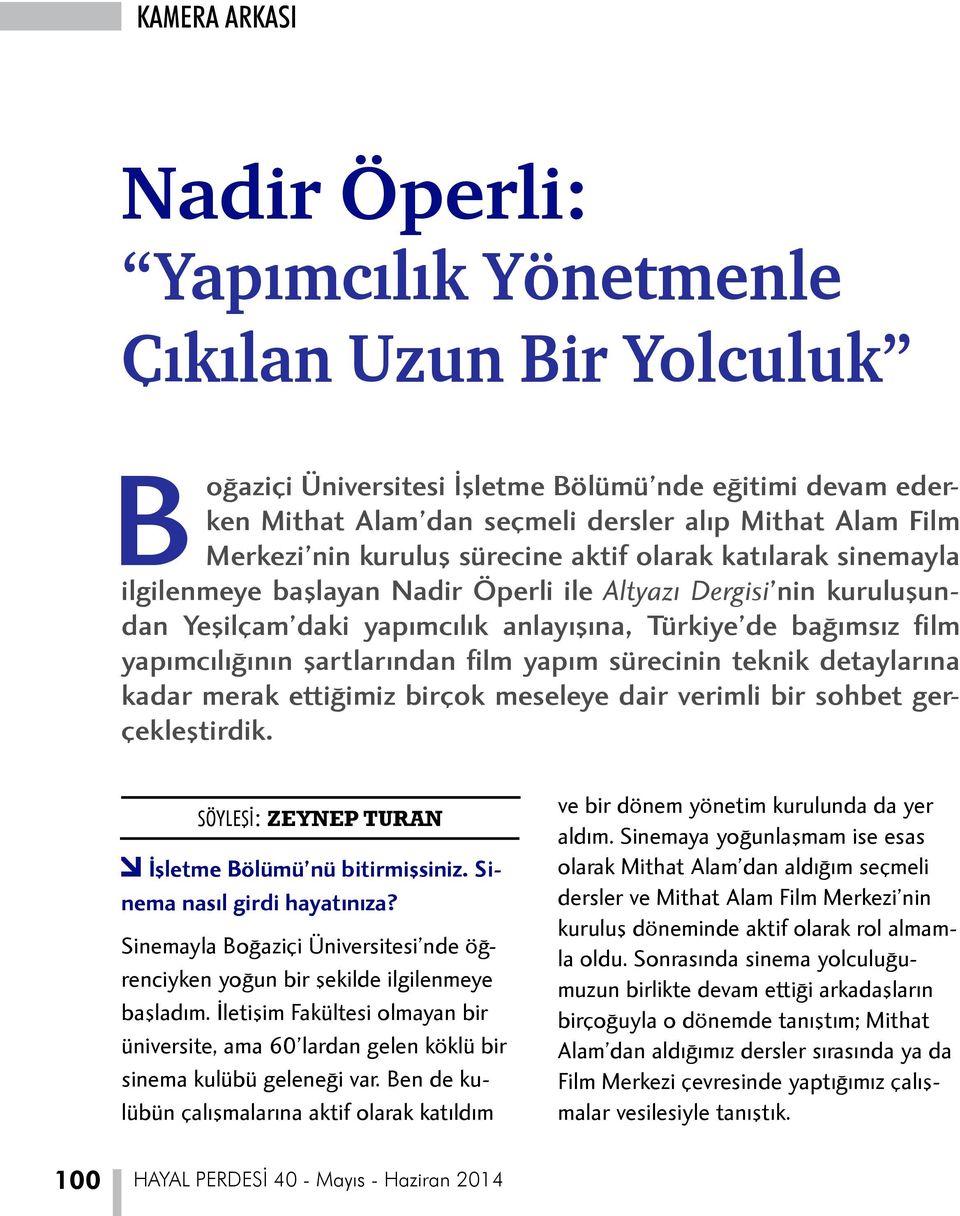 şartlarından film yapım sürecinin teknik detaylarına kadar merak ettiğimiz birçok meseleye dair verimli bir sohbet gerçekleştirdik. SÖYLEŞİ: ZEYNEP TURAN f İşletme Bölümü nü bitirmişsiniz.