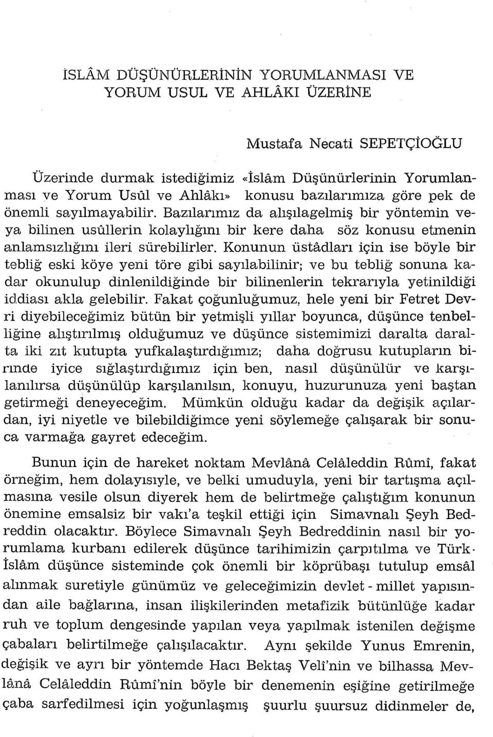 Konunun üstadları için ise böyle bir tebliğ eski köye yeni töre gibi sayılabilinir; ve bu tebliğ sonuna kadar okunulup dinlenildiğinde bir bilinenierin tekrarıyla yetinildiği iddiası akla gelebilir.