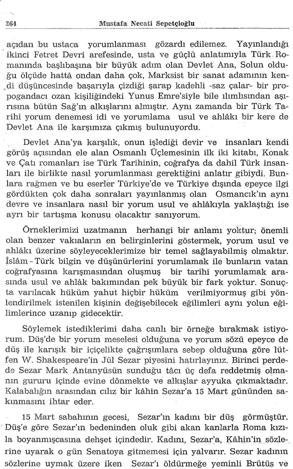 Romanında başlıbaşına bir büyük adım olan Devlet Ana, Solun olduğu ölçüde hatta ondan daha çok, Marksist bir sanat adamının ken-,di düşüncesinde başarıyla çizdiği şarap kadehli -saz çalar- bir