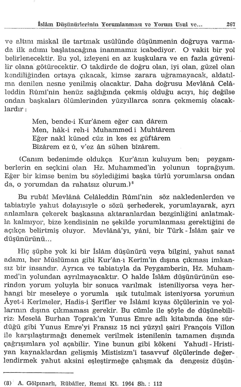 O takdirde de doğru olan, iyi olan, güzel olan kendiliğinden ortaya çıkacak, kimse zarara uğramayacak, aldatılme, denilen nesne yenilmiş olacaktır.