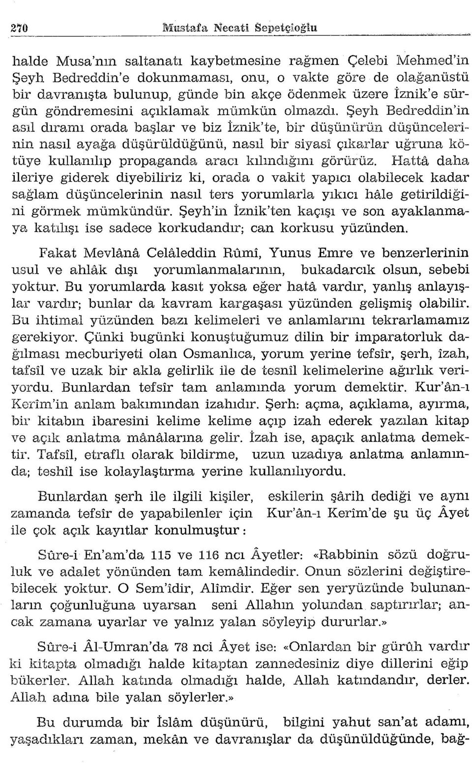 Şeyh Bedreddin'in asıl dırarnı orada başlar ve biz İznik'te, bir düşünürün düşüncelerinin nasıl ayağa düşürüldüğünü, nasıl bir siyasi çıkarlar uğruna kötüye kullanılıp propaganda aracı kılındığını