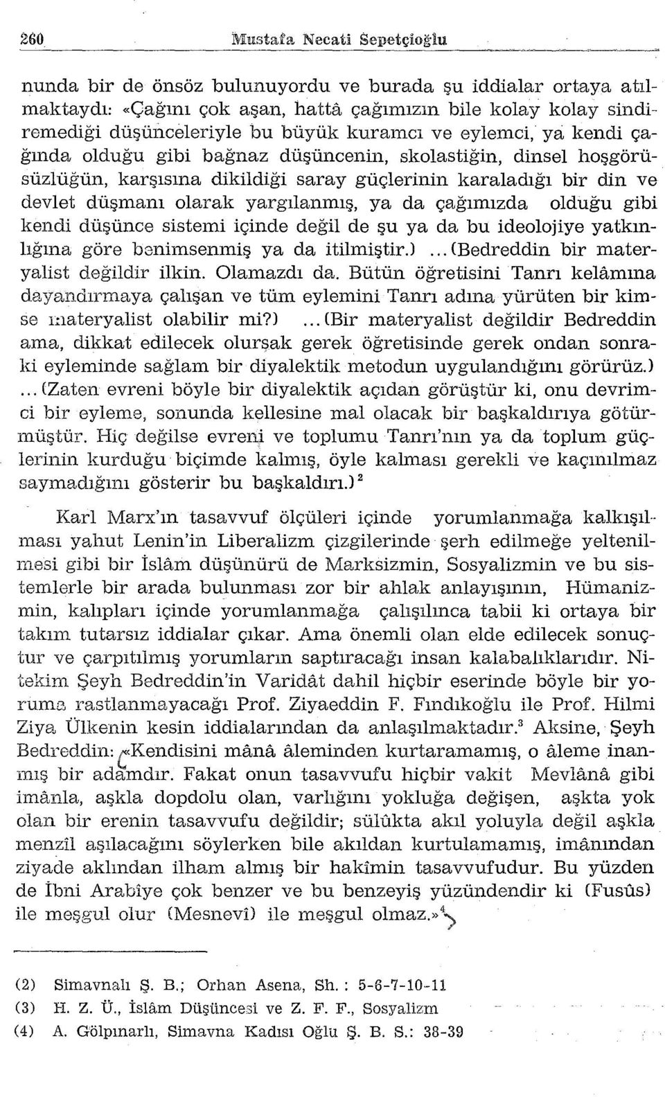 kendi düşünce sistemi içinde değil de şu ya da bu ideolojiye yatkınlığına göre benimsenmiş ya da itilmiştir.)... medreddin bir materyalist değildir ilkin. Olamazdı da.