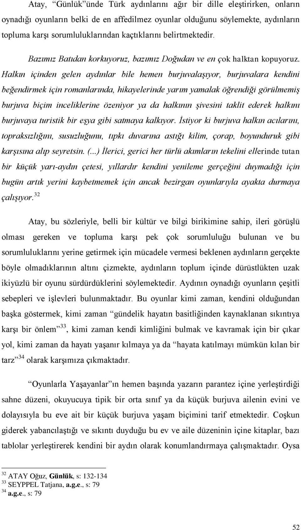 Halkın içinden gelen aydınlar bile hemen burjuvalaşıyor, burjuvalara kendini beğendirmek için romanlarında, hikayelerinde yarım yamalak öğrendiği görülmemiş burjuva biçim inceliklerine özeniyor ya da