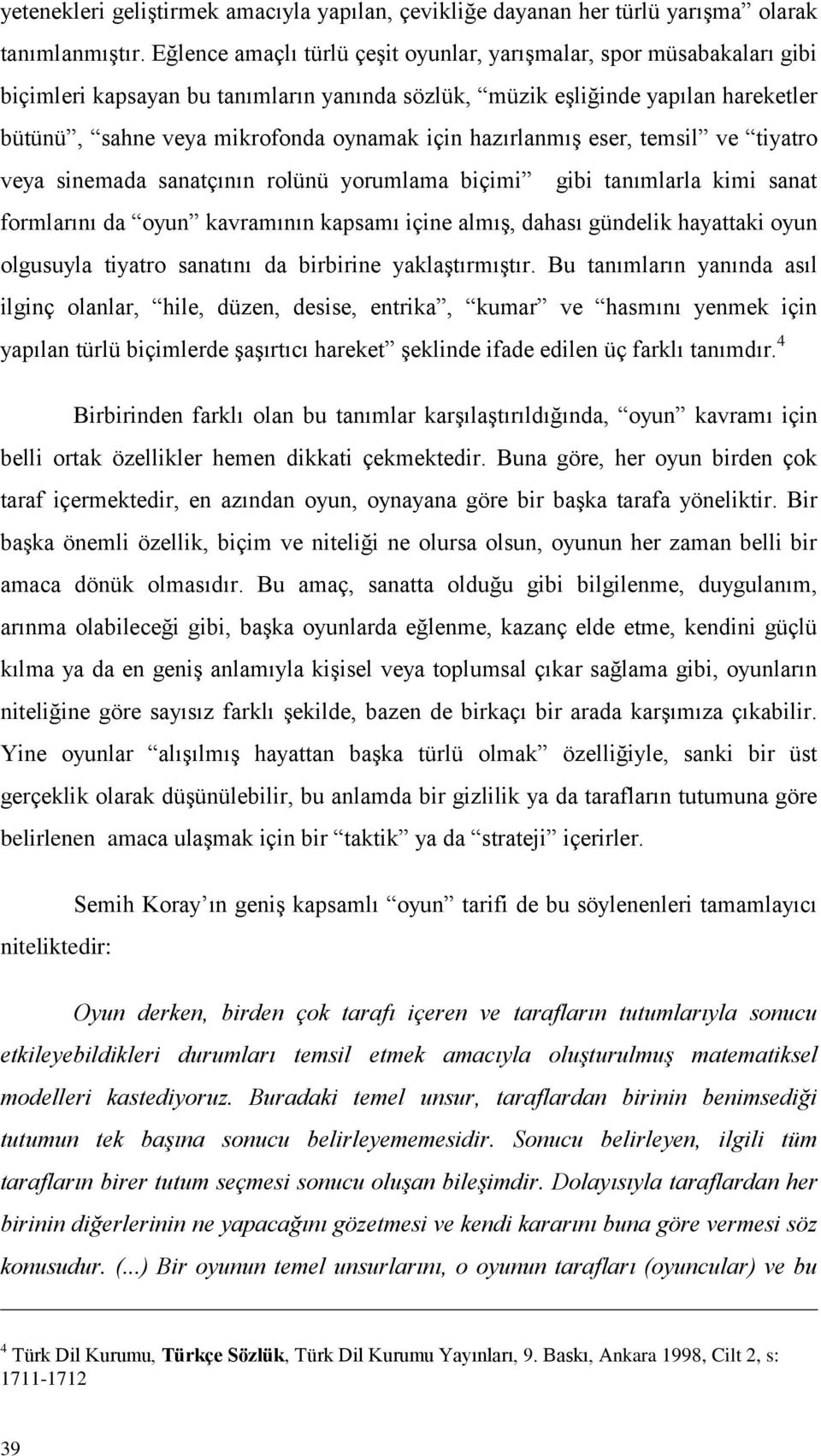 hazırlanmıģ eser, temsil ve tiyatro veya sinemada sanatçının rolünü yorumlama biçimi gibi tanımlarla kimi sanat formlarını da oyun kavramının kapsamı içine almıģ, dahası gündelik hayattaki oyun