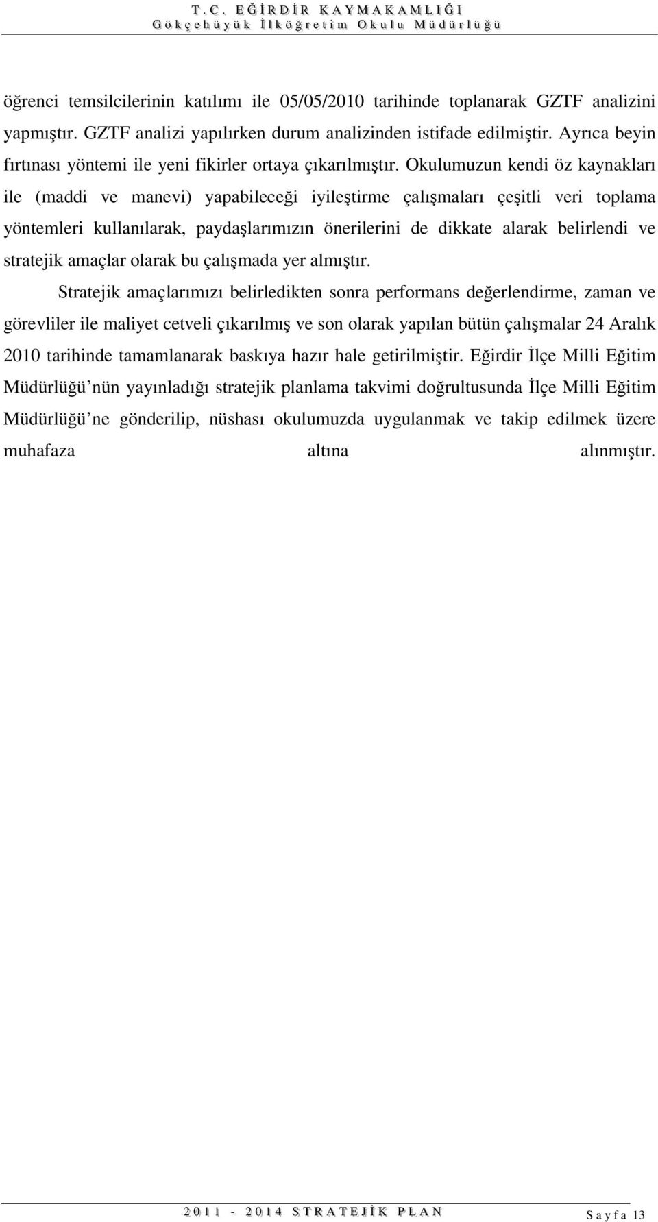 Okulumuzun kendi öz kaynakları ile (maddi ve manevi) yapabilecei iyiletirme çalımaları çeitli veri toplama yöntemleri kullanılarak, paydalarımızın önerilerini de dikkate alarak belirlendi ve