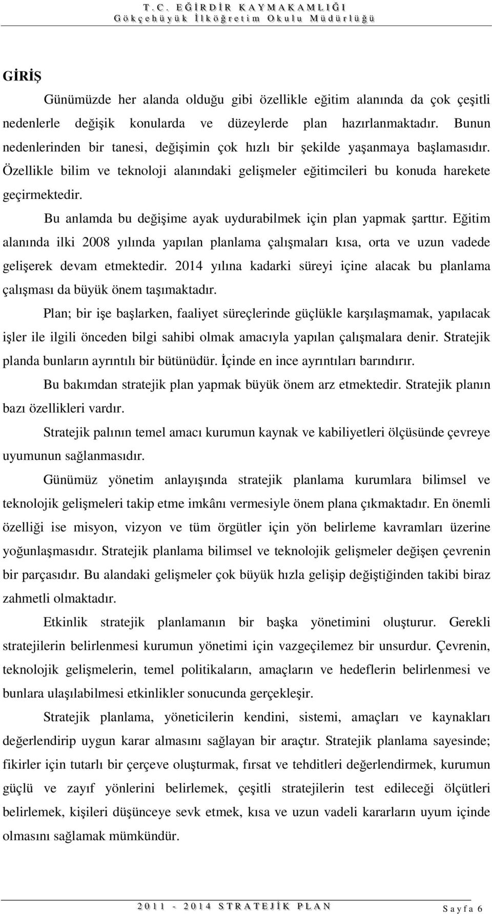 Bu anlamda bu deiime ayak uydurabilmek için plan yapmak arttır. Eitim alanında ilki 2008 yılında yapılan planlama çalımaları kısa, orta ve uzun vadede gelierek devam etmektedir.