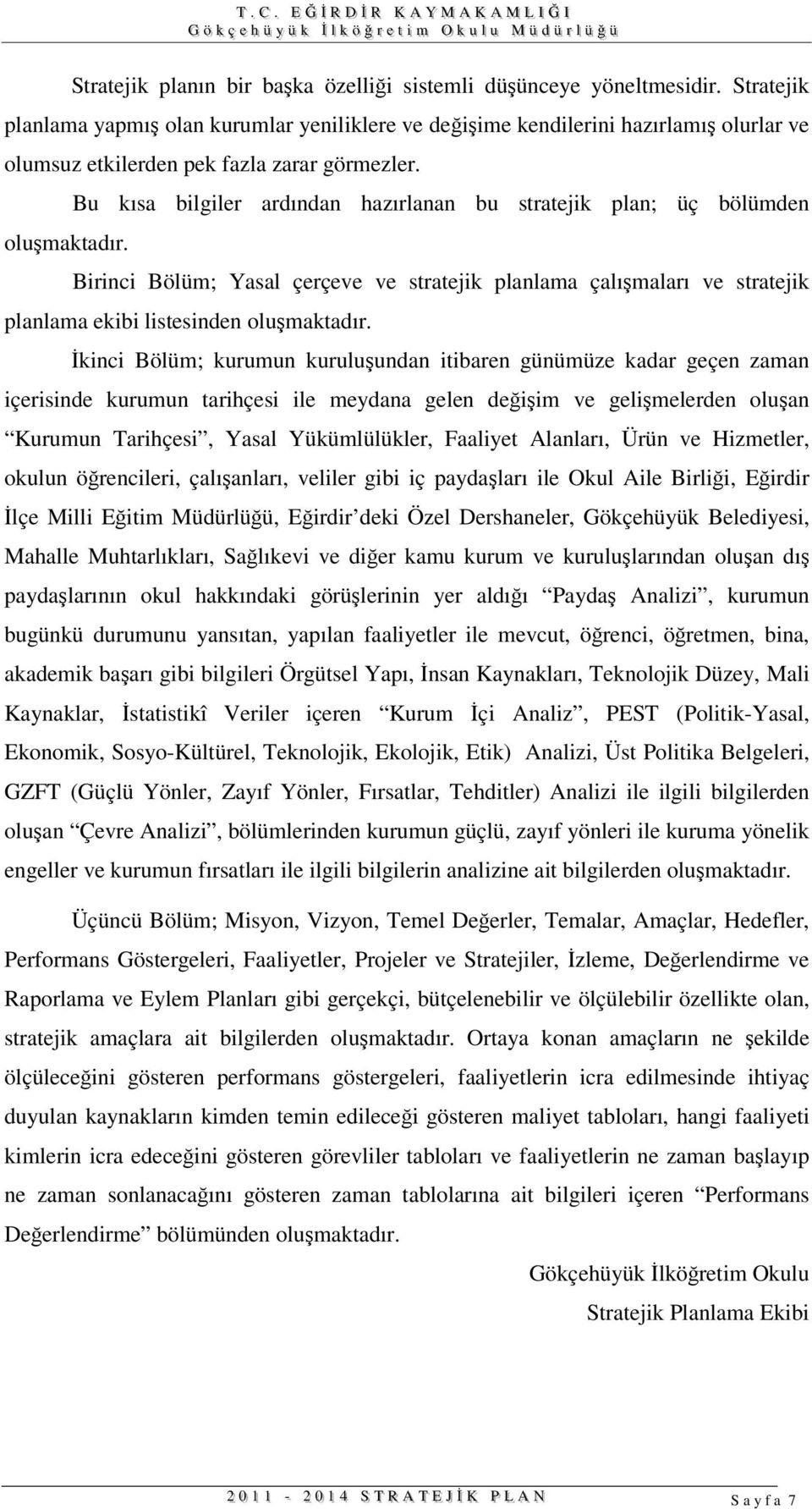 Bu kısa bilgiler ardından hazırlanan bu stratejik plan; üç bölümden olumaktadır. Birinci Bölüm; Yasal çerçeve ve stratejik planlama çalımaları ve stratejik planlama ekibi listesinden olumaktadır.