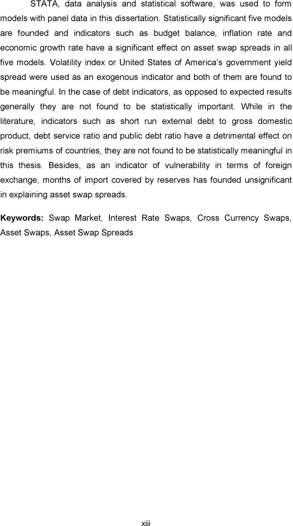 Volatility index or United States of America s government yield spread were used as an exogenous indicator and both of them are found to be meaningful.