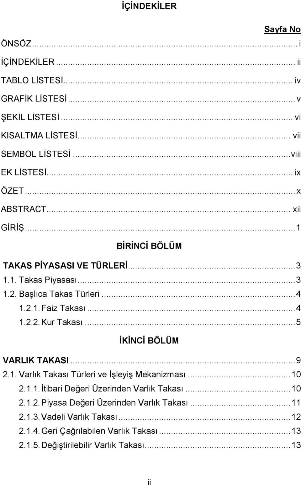 .. 5 ĠKĠNCĠ BÖLÜM VARLIK TAKASI... 9 2.1. Varlık Takası Türleri ve İşleyiş Mekanizması... 10 2.1.1. İtibari Değeri Üzerinden Varlık Takası... 10 2.1.2. Piyasa Değeri Üzerinden Varlık Takası.