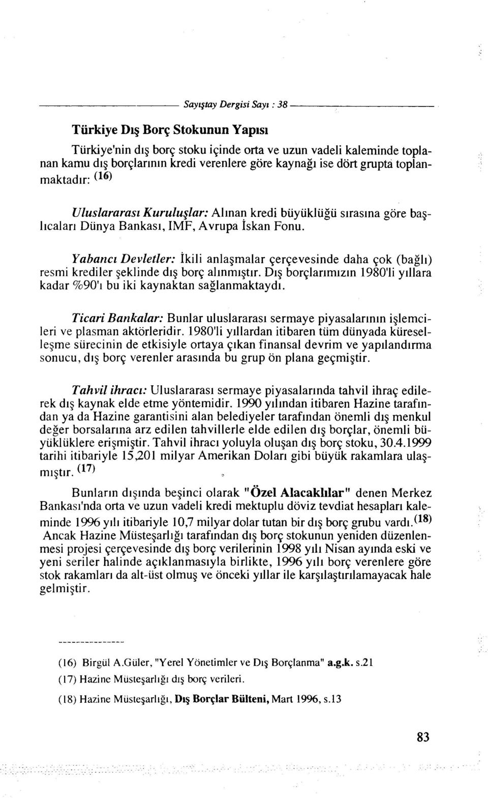 Yabancz Devletler: Ikili anlagmalar ~erqevesinde daha qok (bagl~) reslni krediler geklinde dig borq allnmlgt~r. DI~ borqlar~mlzln 1980'li y~llara kadar %90'1 bu iki kaynaktan saglanmaktayd~.