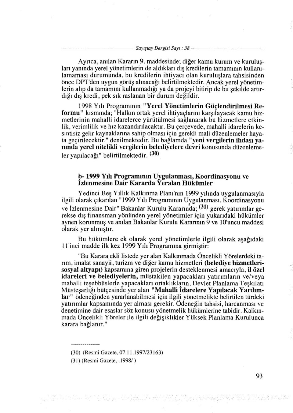 DPT'den uygun gorug allnacagl belirtilmektedir. Ancak yerel yonetimlerin allp da tamamlnl kullanrnadlg~ ya da projeyi bitirip de bu gekilde artlrdlgl dlg kredi, pek slk raslanan bir durum degildir.