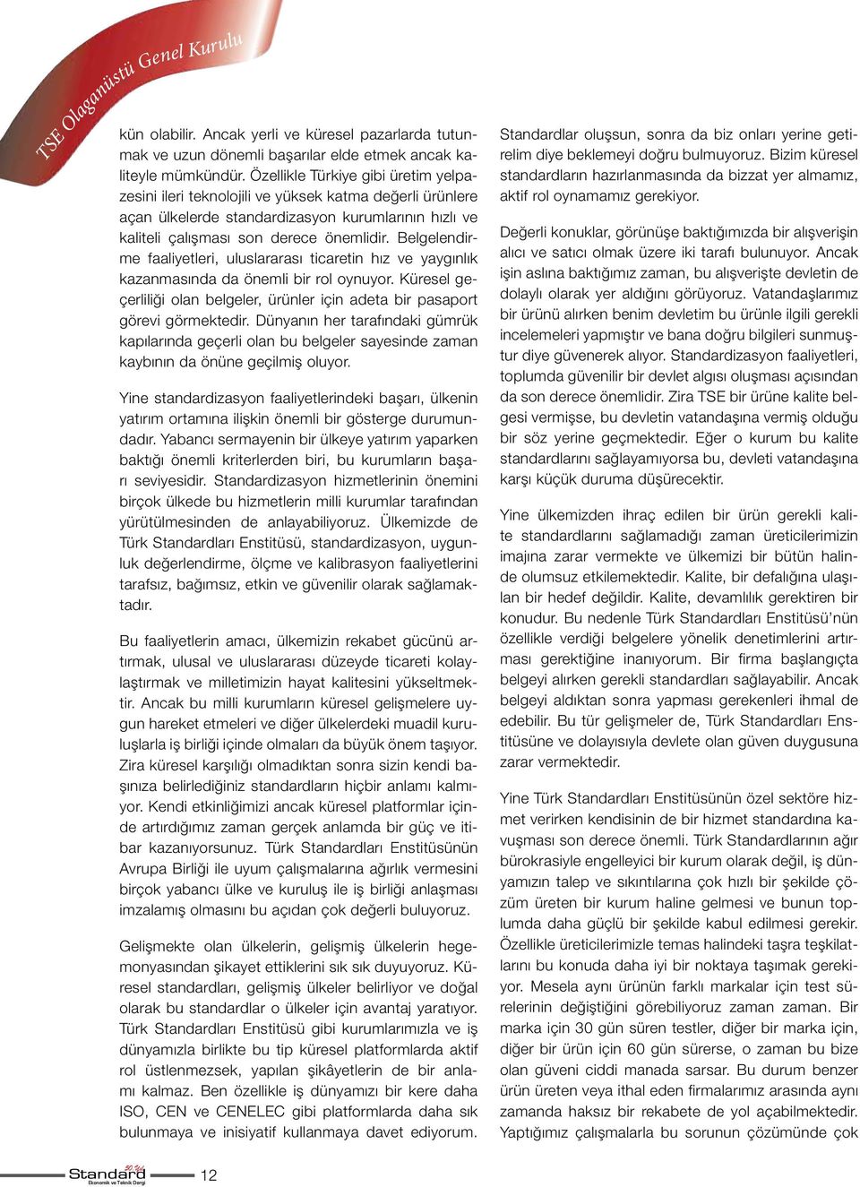 Belgelendirme faaliyetleri, uluslararası ticaretin hız ve yaygınlık kazanmasında da önemli bir rol oynuyor. Küresel geçerliliği olan belgeler, ürünler için adeta bir pasaport görevi görmektedir.