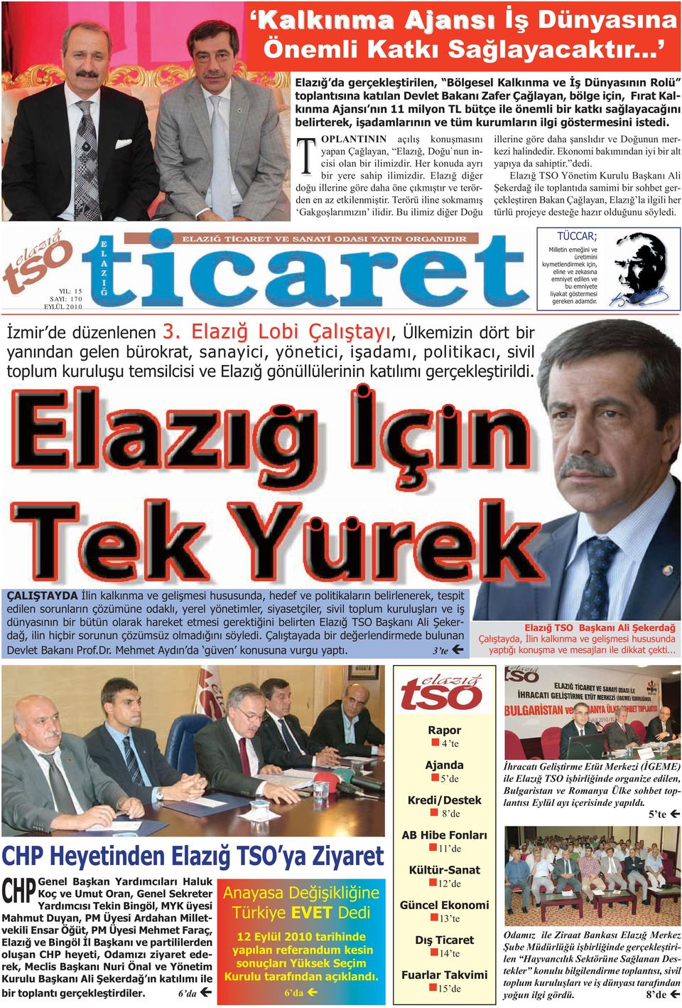 sağlayacağını belirterek, işadamlarının ve tüm kurumların ilgi göstermesini istedi. T OPLANTININ açılış konuşmasını yapan Çağlayan,, Doğu`nun incisi olan bir ilimizdir.