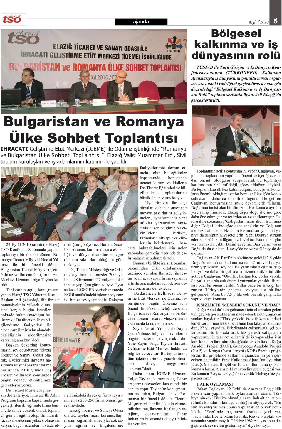 Bulgaristan ve Romanya Ülke Sohbet Toplantısı İHRACATI Geliştirme Etüt Merkezi (İGEME) ile Odamız işbirliğinde Romanya ve Bulgaristan Ülke Sohbet Topl a n t ı s ı Valisi Muammer Erol, Sivil toplum