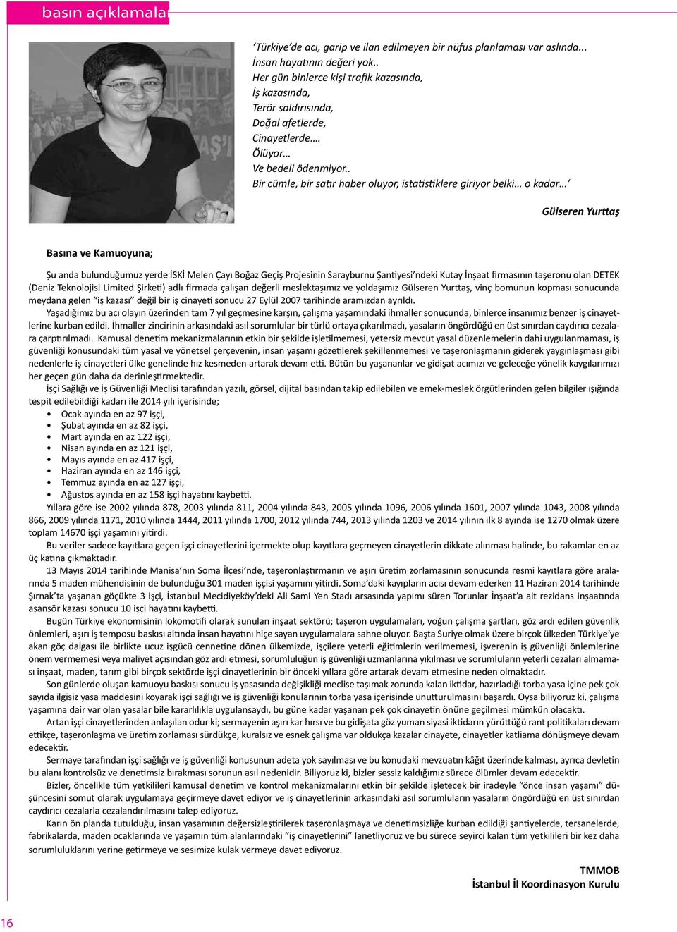 . Bir cümle, bir satır haber oluyor, istatistiklere giriyor belki o kadar Gülseren Yurttaş Basına ve Kamuoyuna; Şu anda bulunduğumuz yerde İSKİ Melen Çayı Boğaz Geçiş Projesinin Sarayburnu Şantiyesi